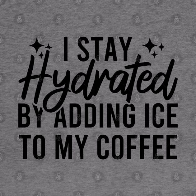 I Stay Hydrated By Adding Ice To My Coffee by Blonc